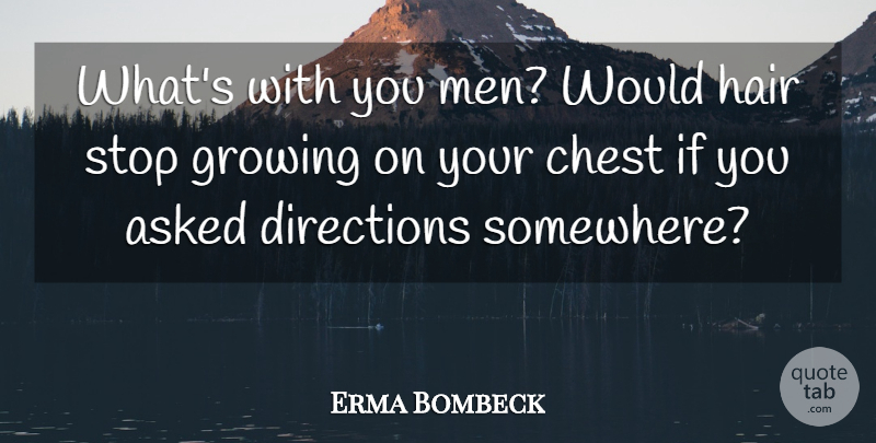 Erma Bombeck Quote About Men, Hair, Growing: Whats With You Men Would...