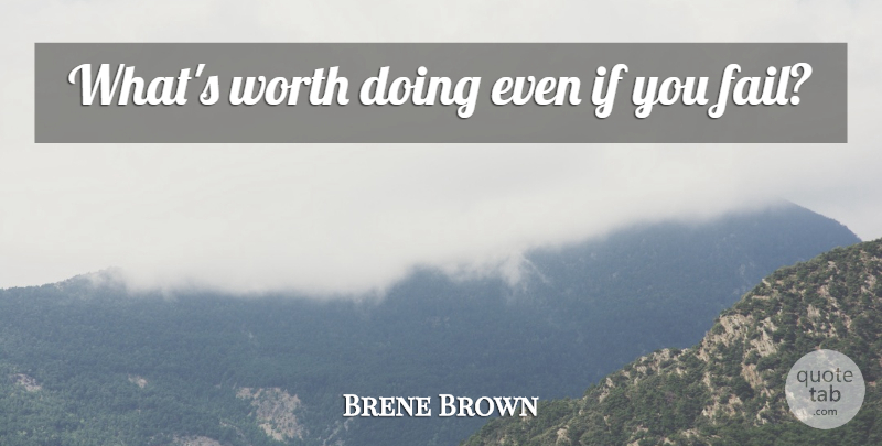 Brene Brown Quote About Failing, Ifs: Whats Worth Doing Even If...