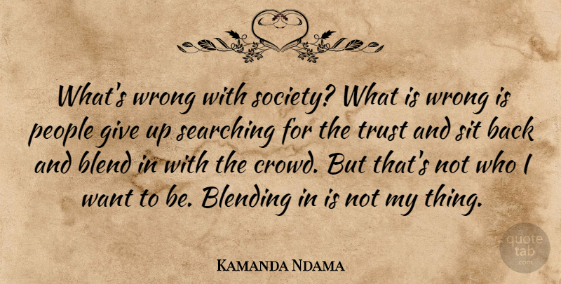 Kamanda Ndama Quote About Blend, Blending, People, Searching, Sit: Whats Wrong With Society What...