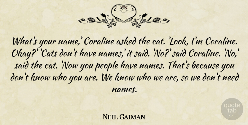 Neil Gaiman Quote About Cat, Names, People: Whats Your Name Coraline Asked...