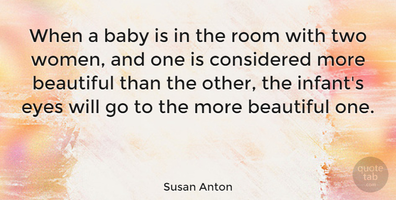 Susan Anton Quote About Beautiful, Girl, Baby: When A Baby Is In...
