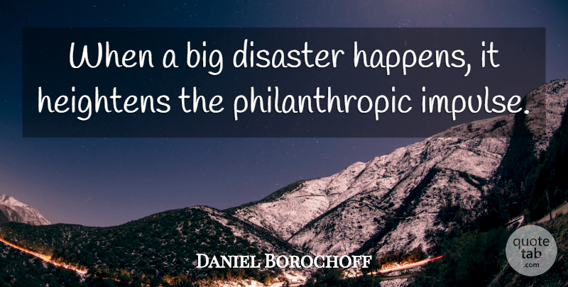 Daniel Borochoff Quote About Disaster, Heightens: When A Big Disaster Happens...