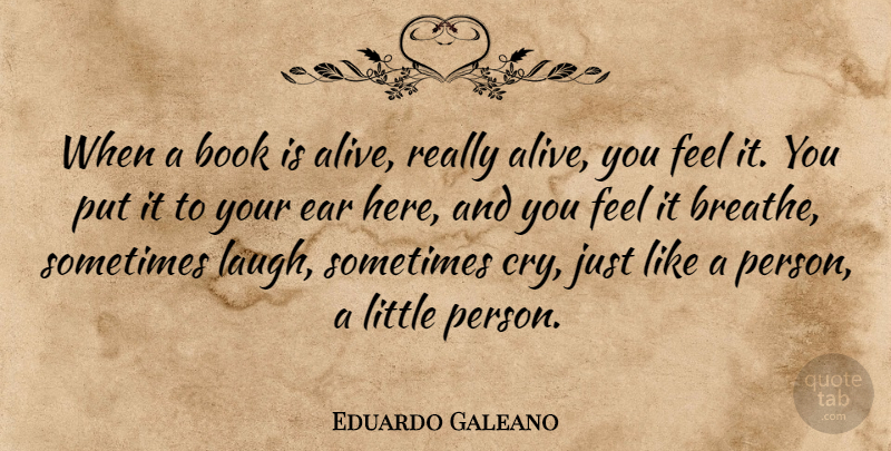 Eduardo Galeano Quote About Book, Laughing, Ears: When A Book Is Alive...