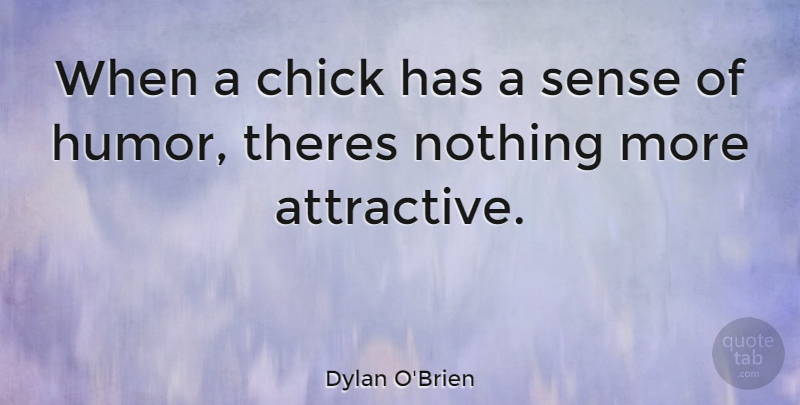 Dylan O'Brien Quote About Sense Of Humor, Attractive, Chicks: When A Chick Has A...