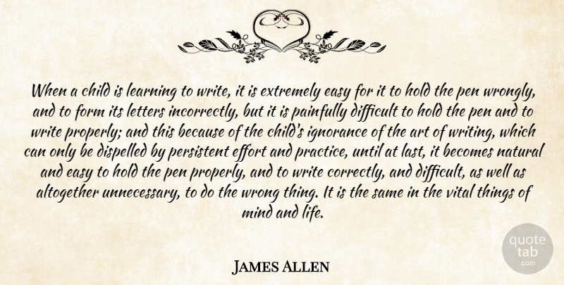 James Allen Quote About Altogether, Art, Becomes, Child, Difficult: When A Child Is Learning...