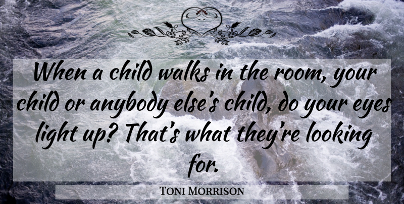 Toni Morrison Quote About Children, Eye, Light: When A Child Walks In...