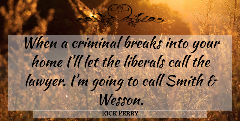 Rick Perry Quote About Home, Criminals, Lawyer: When A Criminal Breaks Into...