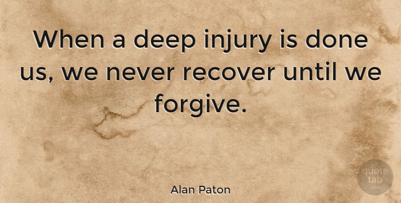 Alan Paton Quote About Forgiveness, Forgiving, Done: When A Deep Injury Is...