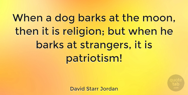 David Starr Jordan Quote About Dog, Moon, Patriotism: When A Dog Barks At...