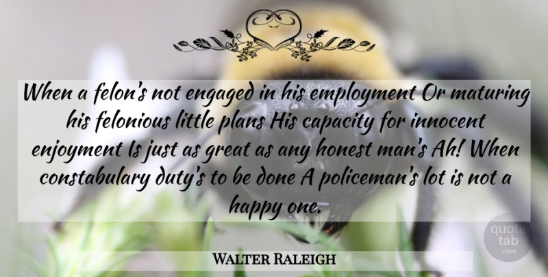 Walter Raleigh Quote About Men, Littles, Felons: When A Felons Not Engaged...