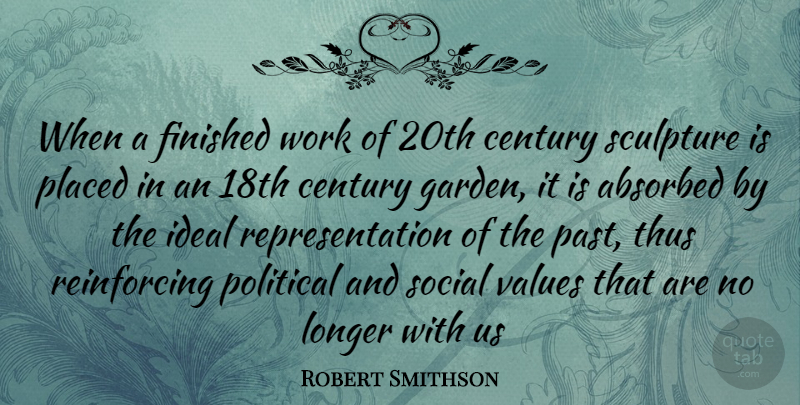 Robert Smithson Quote About Past, Garden, Social Values: When A Finished Work Of...