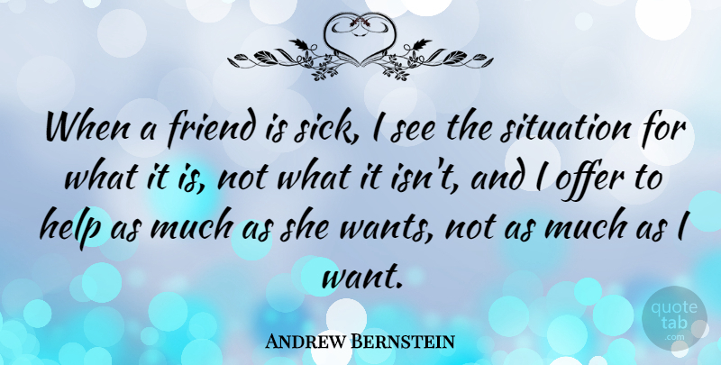 Andrew Bernstein Quote About Sick, Want, Helping: When A Friend Is Sick...