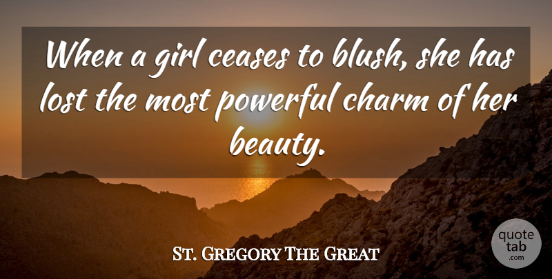 St. Gregory The Great Quote About Ceases, Charm, Girl, Lost, Powerful: When A Girl Ceases To...