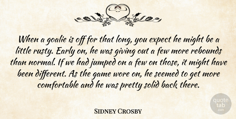 Sidney Crosby Quote About Early, Expect, Few, Game, Giving: When A Goalie Is Off...