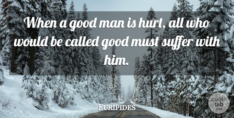 Euripides Quote About Hurt, Character, Men: When A Good Man Is...
