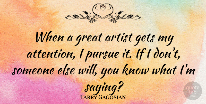 Larry Gagosian Quote About Gets, Great, Pursue: When A Great Artist Gets...