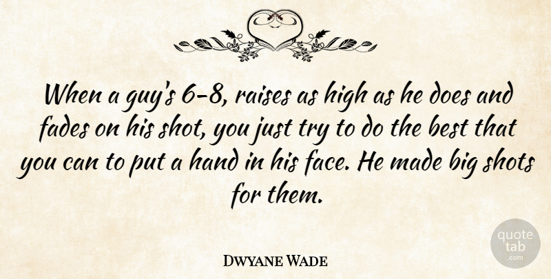 Dwyane Wade Quote About Best, Fades, Hand, High, Raises: When A Guys 6 8...