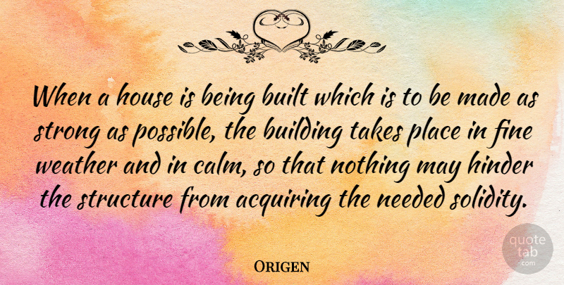 Origen Quote About Strong, Weather, House: When A House Is Being...