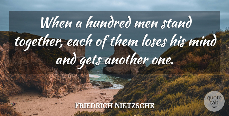 Friedrich Nietzsche Quote About Men, Mind, Together: When A Hundred Men Stand...