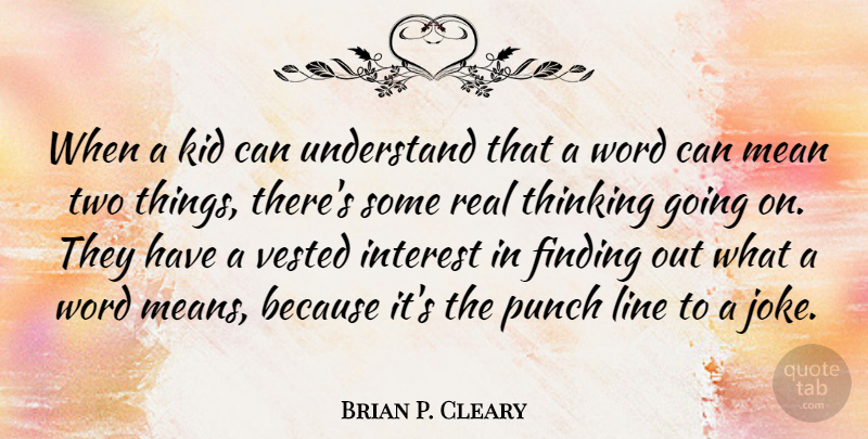 Brian P. Cleary Quote About Real, Mean, Kids: When A Kid Can Understand...