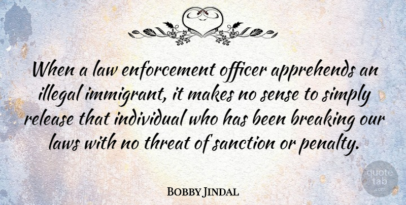 Bobby Jindal Quote About Law, Enforcement, Individual: When A Law Enforcement Officer...