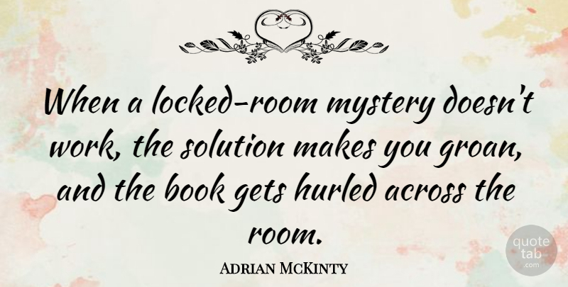Adrian McKinty Quote About Across, Gets, Mystery, Work: When A Locked Room Mystery...