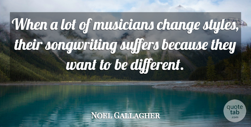Noel Gallagher Quote About Style, Suffering, Different: When A Lot Of Musicians...