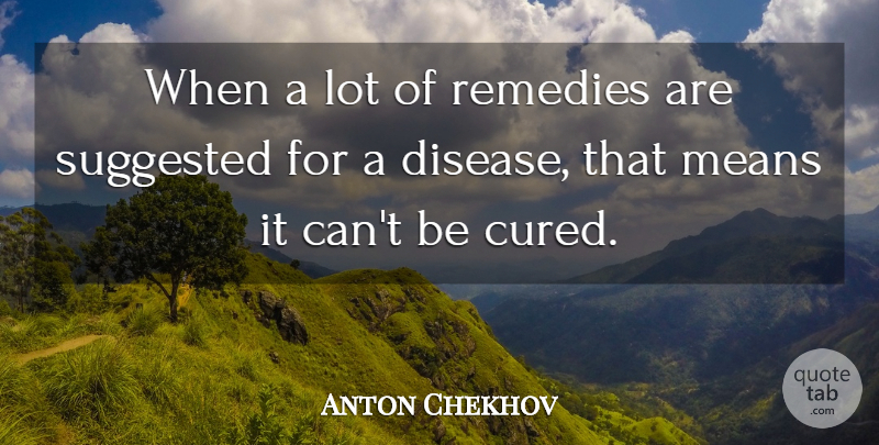 Anton Chekhov Quote About Pain, Mean, Medical Science: When A Lot Of Remedies...