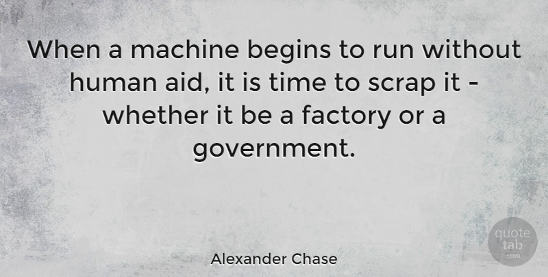 Alexander Chase Quote About American Journalist, Begins, Factory, Human, Run: When A Machine Begins To...