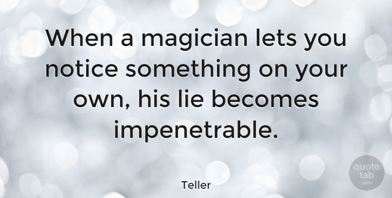 Teller Quote About Becomes, Lets: When A Magician Lets You...