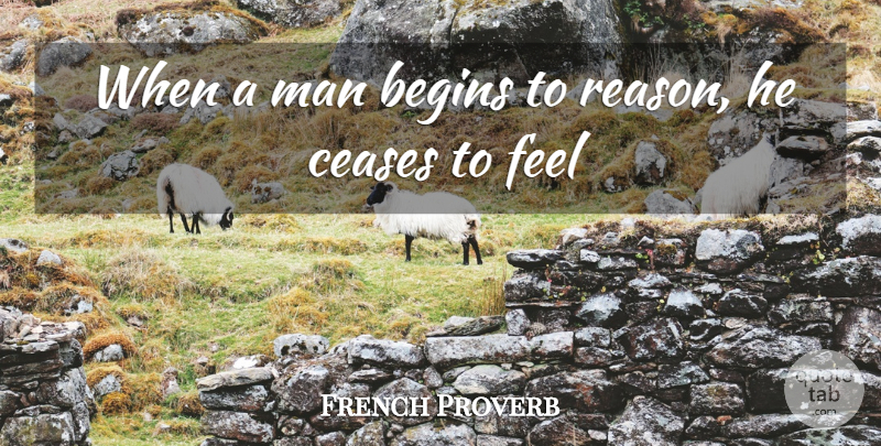French Proverb Quote About Begins, Ceases, Man: When A Man Begins To...