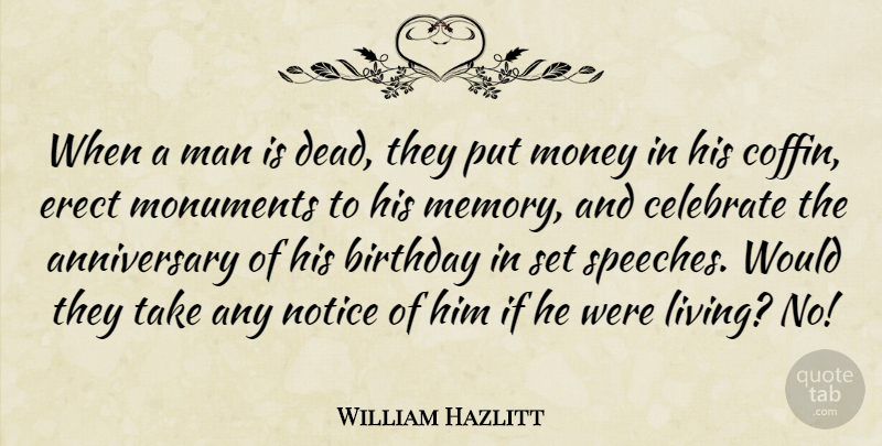 William Hazlitt Quote About Anniversary, Birthday, Celebrate, Man, Money: When A Man Is Dead...