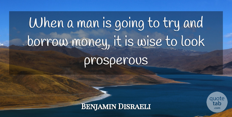 Benjamin Disraeli Quote About Wise, Men, Trying: When A Man Is Going...