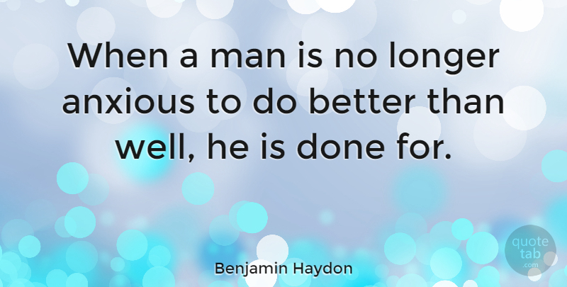 Benjamin Haydon Quote About Men, Quality, Done: When A Man Is No...
