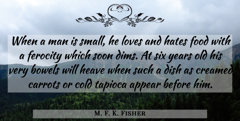 M. F. K. Fisher Quote About Hate, Men, Years: When A Man Is Small...