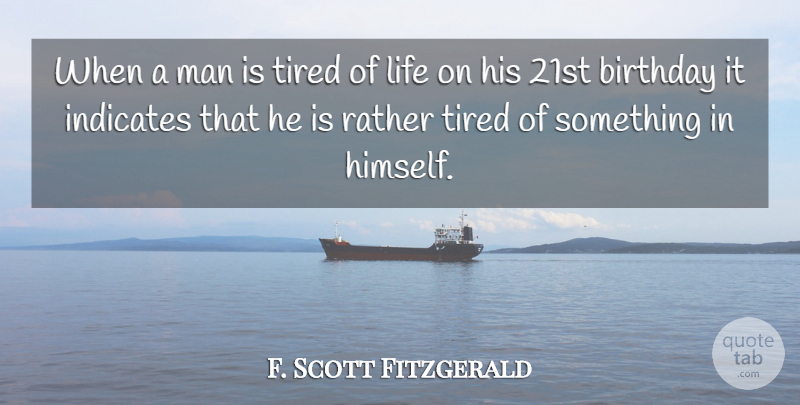 F. Scott Fitzgerald Quote About Tired, Men, 21st Birthday: When A Man Is Tired...