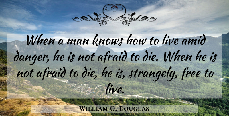 William O. Douglas Quote About Men, Danger, Not Afraid: When A Man Knows How...