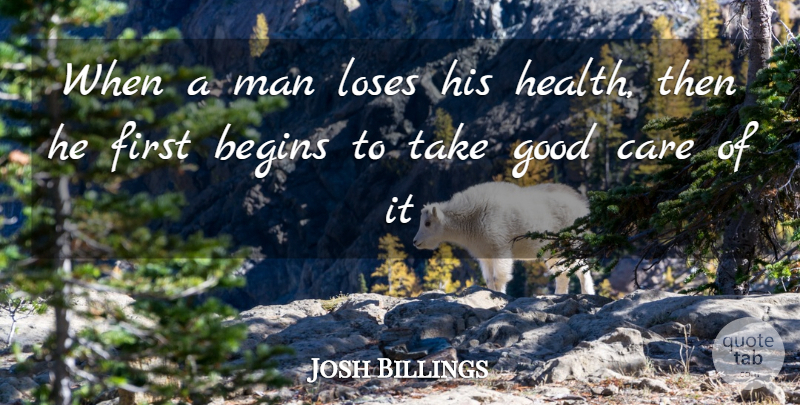 Josh Billings Quote About Begins, Care, Good, Loses, Man: When A Man Loses His...