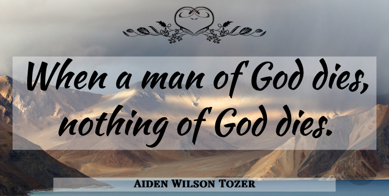 Aiden Wilson Tozer Quote About Men, Man Of God, Dies: When A Man Of God...