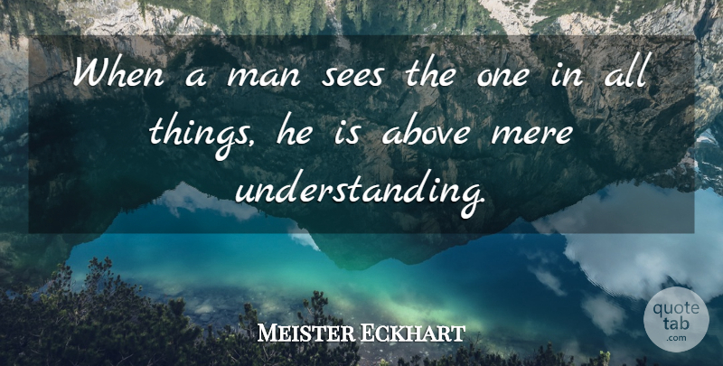 Meister Eckhart Quote About Men, Understanding, Mere: When A Man Sees The...
