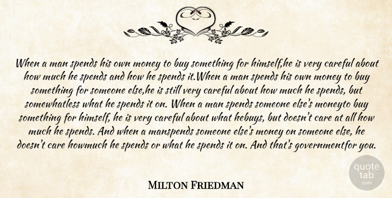 Milton Friedman Quote About Buy, Careful, Man, Money, Spends: When A Man Spends His...