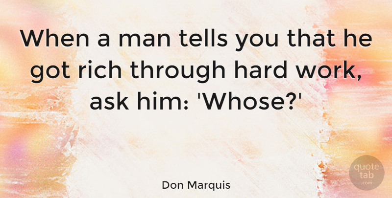 Don Marquis Quote About Money, Work, Men: When A Man Tells You...
