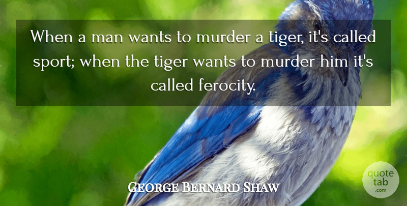 George Bernard Shaw Quote About Man, Tiger, Wants: When A Man Wants To...