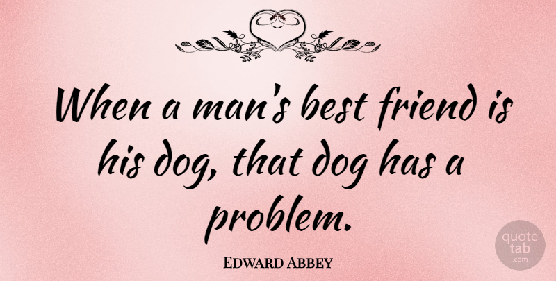 Edward Abbey Quote About Friendship, Dog, Silly: When A Mans Best Friend...