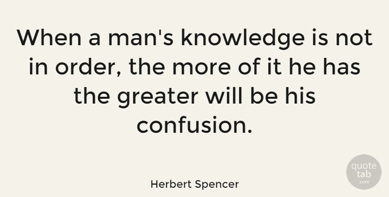Herbert Spencer Quote About Knowledge, Men, Order: When A Mans Knowledge Is...