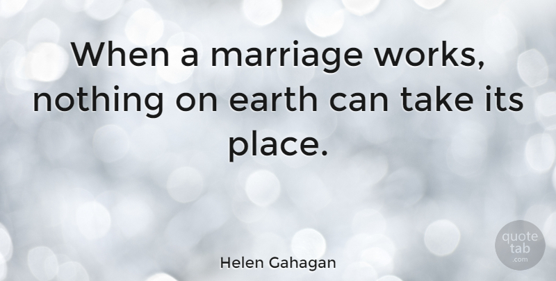 Helen Gahagan Quote About Marriage: When A Marriage Works Nothing...