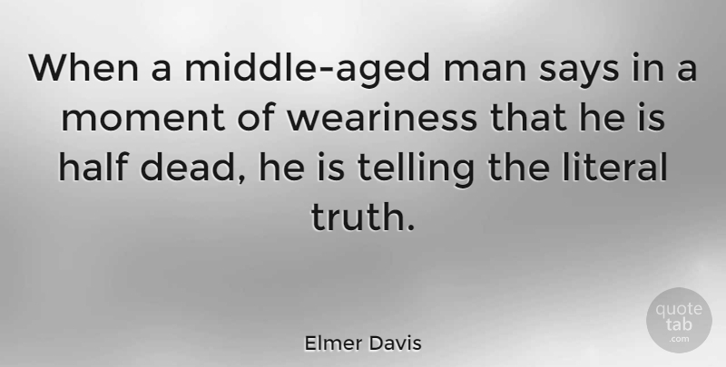 Elmer Davis Quote About Men, Half, Telling The Truth: When A Middle Aged Man...