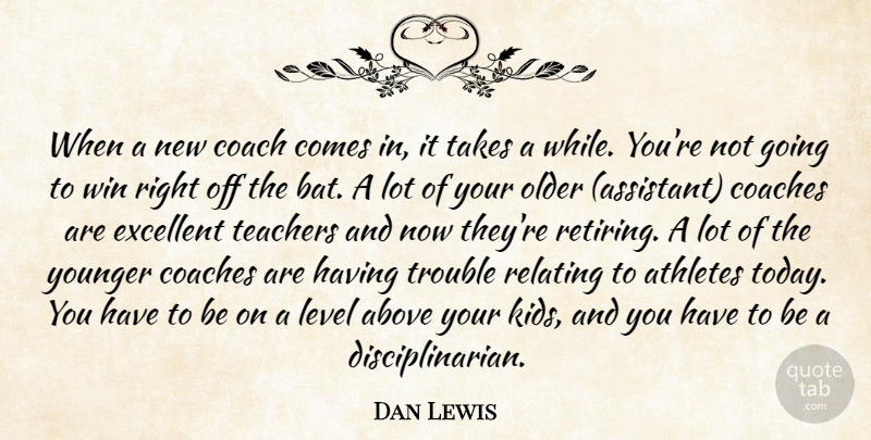 Dan Lewis Quote About Above, Athletes, Coach, Coaches, Excellent: When A New Coach Comes...