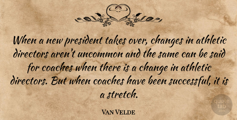 Van Velde Quote About Athletic, Changes, Coaches, Directors, President: When A New President Takes...