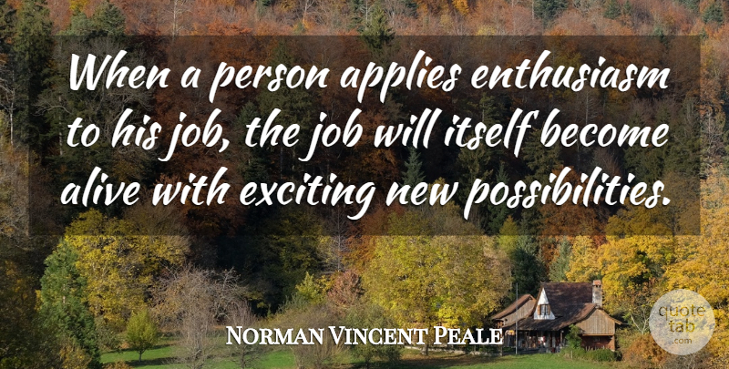 Norman Vincent Peale Quote About Jobs, Enthusiasm, Alive: When A Person Applies Enthusiasm...
